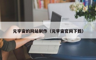 青海元宇宙的网站制作（元宇宙官网下载）