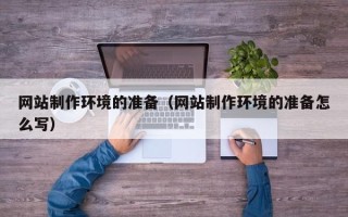 青海网站制作环境的准备（网站制作环境的准备怎么写）