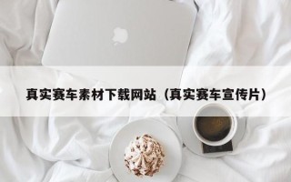 青海真实赛车素材下载网站（真实赛车宣传片）
