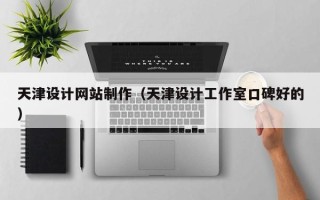 青海天津设计网站制作（天津设计工作室口碑好的）