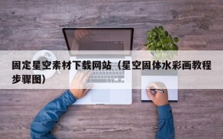 青海固定星空素材下载网站（星空固体水彩画教程步骤图）